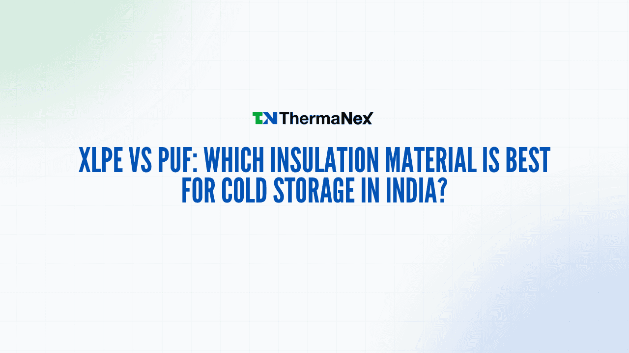 Comparison of XLPE and PUF insulation materials for cold storage in India, highlighting their benefits and suitability for efficient thermal insulation.